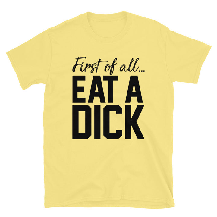 First Of All... Eat A Unisex T-Shirt - Feminist AF