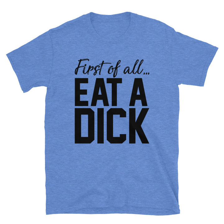 First Of All... Eat A Unisex T-Shirt - Feminist AF
