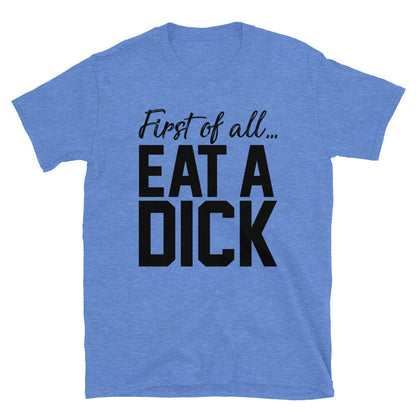 First Of All... Eat A Unisex T-Shirt - Feminist AF