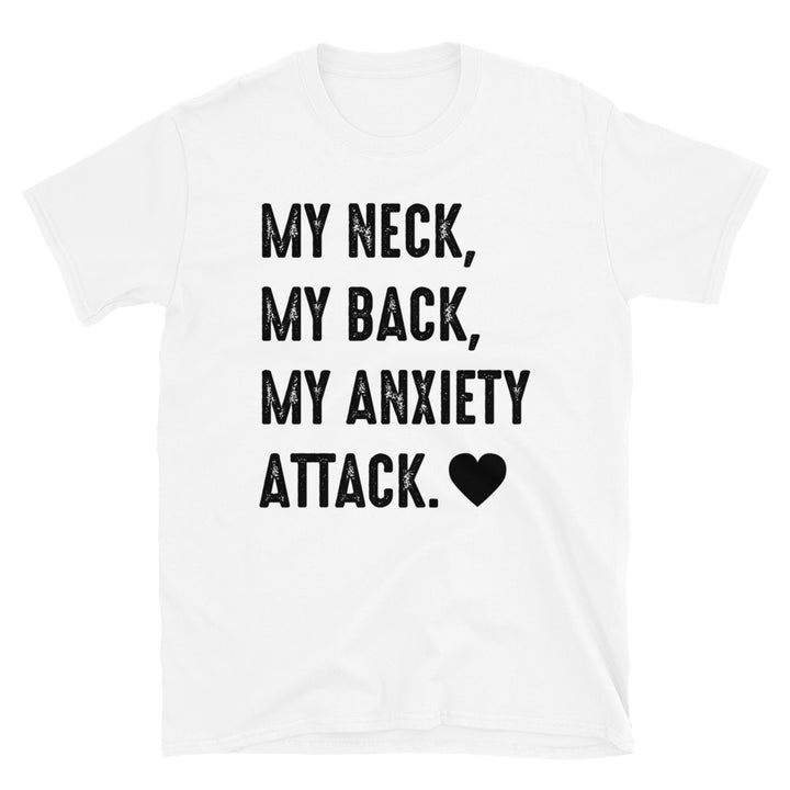 My Neck, My Back, My Anxiety Attack. Unisex T-Shirt - Feminist AF